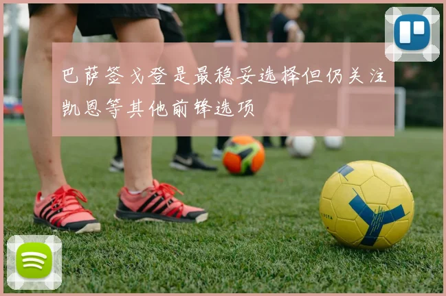 巴萨签戈登是最稳妥选择但仍关注凯恩等其他前锋选项